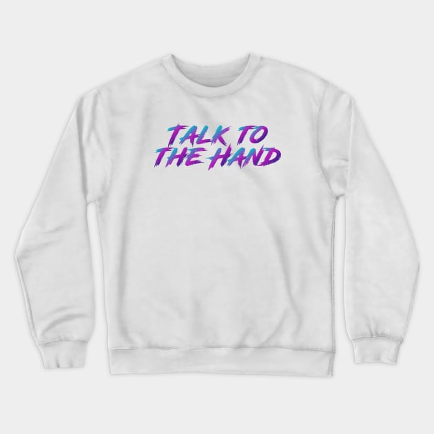 Talk To The Hand 90s Slang With 90s Colors Crewneck Sweatshirt by The90sMall